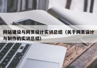 网站建设与网页设计实训总结（关于网页设计与制作的实训总结）