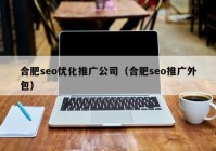 合肥seo优化推广公司（合肥seo推广外包）