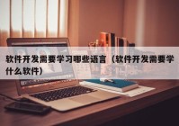 软件开发需要学习哪些语言（软件开发需要学什么软件）